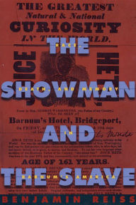Title: The Showman and the Slave: Race, Death, and Memory in Barnum's America, Author: Benjamin Reiss