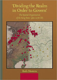 Title: 'Dividing the Realm in Order to Govern': The Spatial Organization of the Song State (960-1276 CE), Author: Ruth Mostern