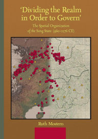 Title: 'Dividing the Realm in Order to Govern': The Spatial Organization of the Song State (960-1276 CE), Author: Ruth Mostern