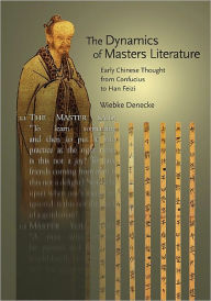 Title: The Dynamics of Masters Literature: Early Chinese Thought from Confucius to Han Feizi, Author: Wiebke Denecke