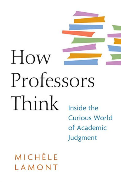 How Professors Think: Inside the Curious World of Academic Judgment