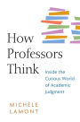 How Professors Think: Inside the Curious World of Academic Judgment