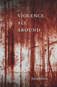 Title: Violence All Around, Author: John Sifton