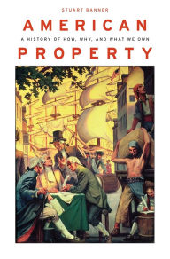 Title: American Property: A History of How, Why, and What We Own, Author: Stuart Banner