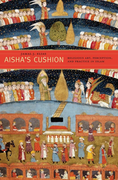 Aisha's Cushion: Religious Art, Perception, and Practice in Islam