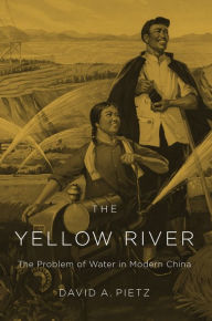 Title: The Yellow River: The Problem of Water in Modern China, Author: David A. Pietz
