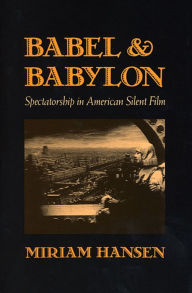 Title: Babel and Babylon: Spectatorship in American Silent Film / Edition 1, Author: Miriam Hansen