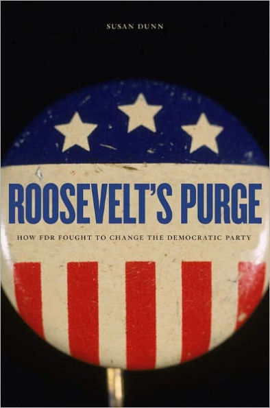 Roosevelt's Purge: How FDR Fought to Change the Democratic Party