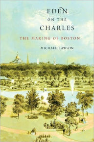 Title: Eden on the Charles: The Making of Boston, Author: Michael Rawson