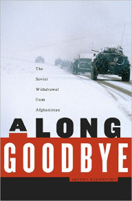 Title: A Long Goodbye: The Soviet Withdrawal from Afghanistan, Author: Artemy M. Kalinovsky