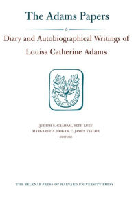 Title: Diary and Autobiographical Writings of Louisa Catherine Adams, Volumes 1-2: 1778-1849, Author: Louisa Catherine Adams