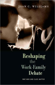 Title: Reshaping the Work-Family Debate: Why Men and Class Matter, Author: Joan C. Williams