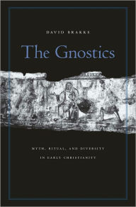 Title: The Gnostics: Myth, Ritual, and Diversity in Early Christianity, Author: David Brakke