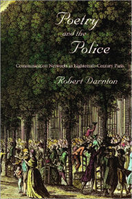 Title: Poetry and the Police: Communication Networks in Eighteenth-Century Paris, Author: Robert Darnton