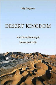 Title: Desert Kingdom: How Oil and Water Forged Modern Saudi Arabia, Author: Toby Craig Jones