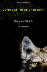 Title: Coyote at the Kitchen Door: Living with Wildlife in Suburbia, Author: Stephen DeStefano