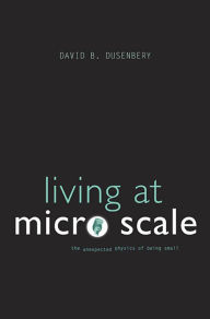 Title: Living at Micro Scale: The Unexpected Physics of Being Small, Author: David B. Dusenbery