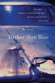 Title: Darker than Blue: On the Moral Economies of Black Atlantic Culture, Author: Paul Gilroy