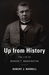 Title: Up from History: The Life of Booker T. Washington, Author: Robert J. Norrell