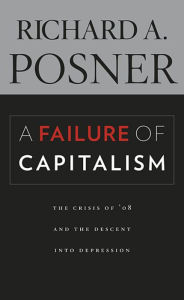 Title: A Failure of Capitalism: The Crisis of '08 and the Descent into Depression, Author: Richard A. Posner