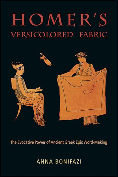 Homer's Versicolored Fabric: The Evocative Power of Ancient Greek Epic Word-Making