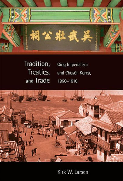 Tradition, Treaties, and Trade: Qing Imperialism and Choson Korea, 1850-1910