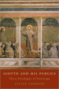 Title: Giotto and His Publics: Three Paradigms of Patronage, Author: Julian Gardner