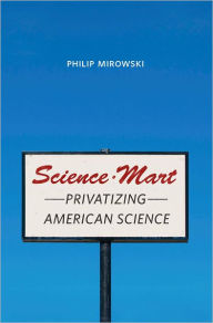 Title: Science-Mart: Privatizing American Science, Author: Philip Mirowski