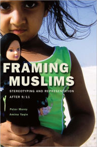 Title: Framing Muslims: Stereotyping and Representation after 9/11, Author: Peter Morey