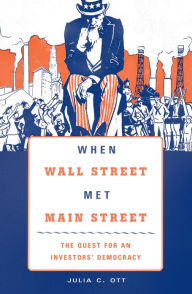 Title: When Wall Street Met Main Street: The Quest for an Investors' Democracy, Author: Julia C. Ott