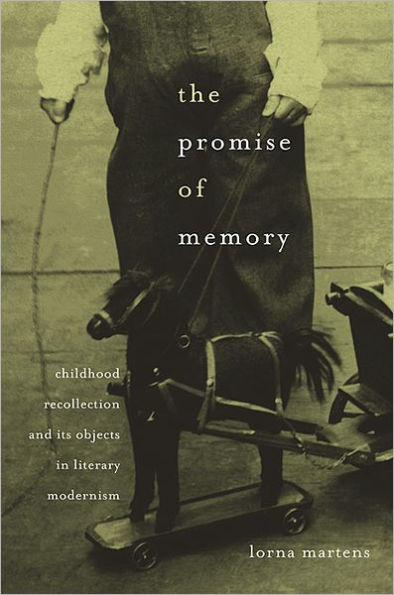 The Promise of Memory: Childhood Recollection and Its Objects Literary Modernism