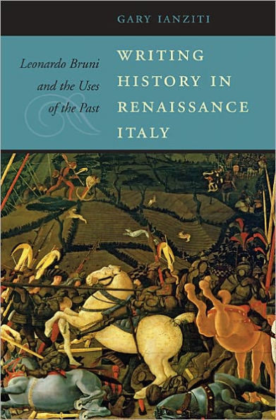 Writing History Renaissance Italy: Leonardo Bruni and the Uses of Past