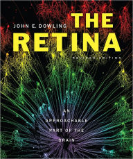 Title: The Retina: An Approachable Part of the Brain, Revised Edition, Author: John E. Dowling