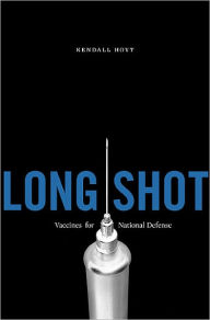 Title: Long Shot: Vaccines for National Defense, Author: Kendall Hoyt