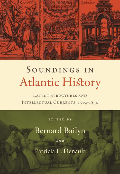 Soundings in Atlantic History: Latent Structures and Intellectual Currents, 1500-1830