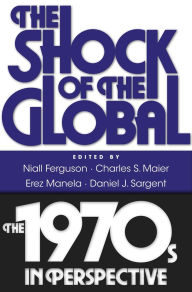 Title: The Shock of the Global: The 1970s in Perspective, Author: Niall Ferguson