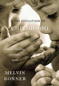 Title: The Evolution of Childhood: Relationships, Emotion, Mind, Author: Melvin Konner