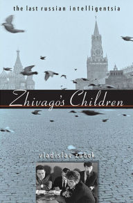 Title: Zhivago's Children: The Last Russian Intelligentsia, Author: Vladislav Zubok