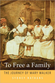 Title: To Free a Family: The Journey of Mary Walker, Author: Sydney Nathans