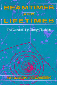 Title: Beamtimes and Lifetimes: The World of High Energy Physicists / Edition 1, Author: Sharon Traweek