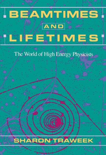 Beamtimes and Lifetimes: The World of High Energy Physicists / Edition 1