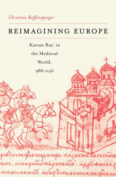 Reimagining Europe: Kievan Rus' in the Medieval World, 988-1146
