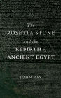 The Rosetta Stone and the Rebirth of Ancient Egypt