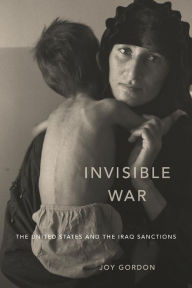 Title: Invisible War: The United States and the Iraq Sanctions, Author: Joy Gordon