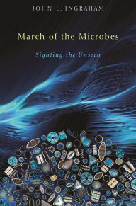 Title: March of the Microbes: Sighting the Unseen, Author: John L. Ingraham