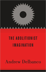 Title: The Abolitionist Imagination, Author: Andrew Delbanco