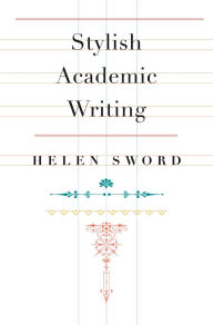 Title: Stylish Academic Writing, Author: Helen Sword