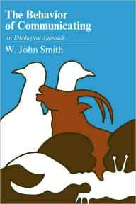 Title: The Behavior of Communicating: An Ethological Approach, Author: W. John Smith