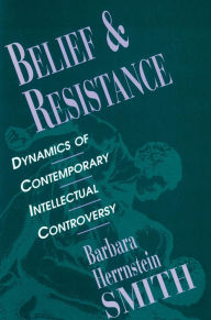 Title: Belief and Resistance: Dynamics of Contemporary Intellectual Controversy / Edition 1, Author: Barbara Herrnstein Smith