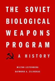 Title: The Soviet Biological Weapons Program: A History, Author: Milton Leitenberg